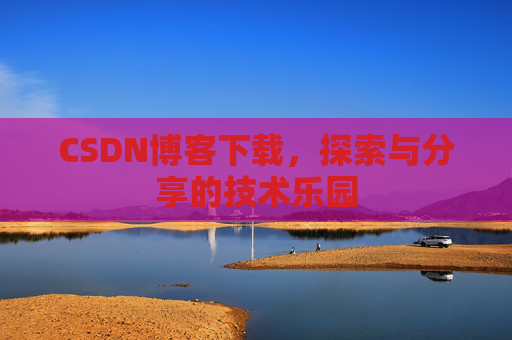 CSDN博客下载，探索与分享的技术乐园
